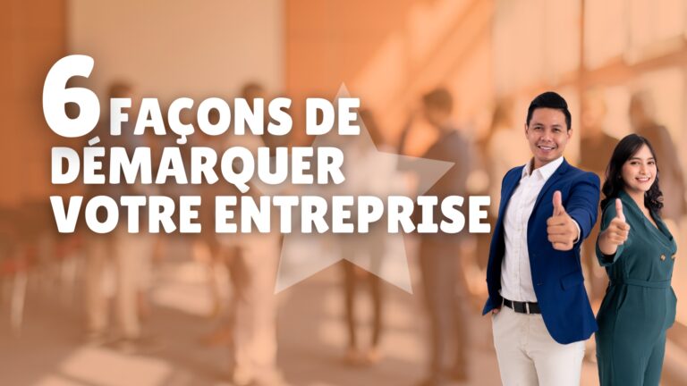 6 Façons de Démarquer Votre Entreprise